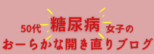 50代"糖尿病"女子のおーらかな開き直りブログ